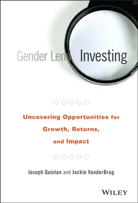 Gender Lens Investing: Uncovering Opportunities for Growth, Returns, and Impact by Joseph Quinlan