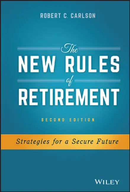 The New Rules of Retirement: Strategies for a Secure Future by Robert C. Carlson