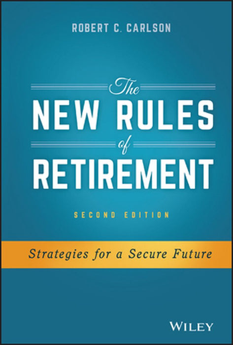The New Rules of Retirement: Strategies for a Secure Future by Robert C. Carlson