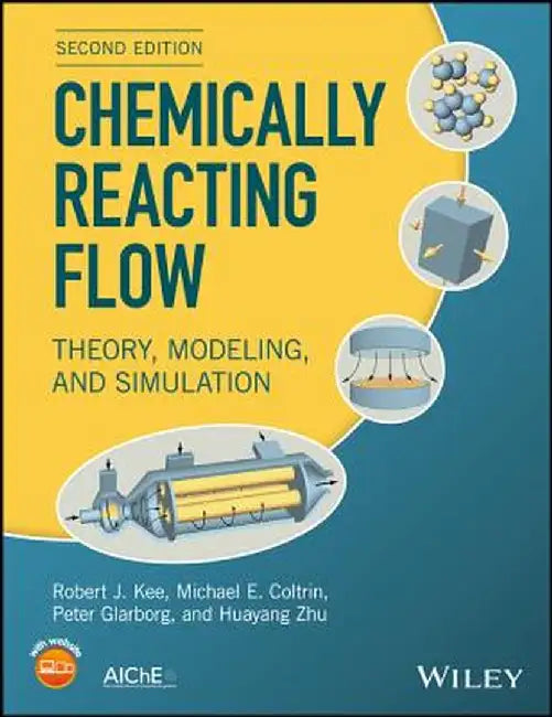 Chemically Reacting Flow: Theory, Modeling, and Simulation by Robert J. Kee