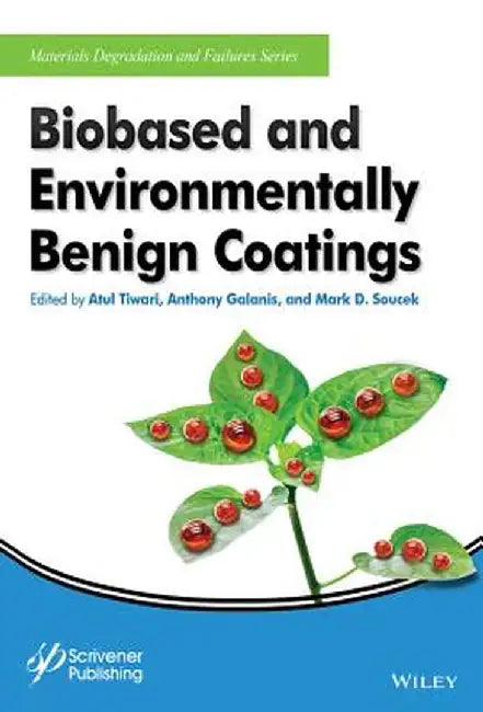 Biobased And Environmentally Benign Coatings by Atul Tiwari, Anthony Galanis, Mark D. Soucek