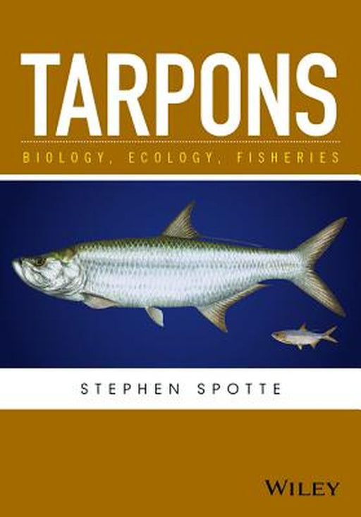 Tarpons: Biology, Ecology, Fisheries by Stephen Spotte