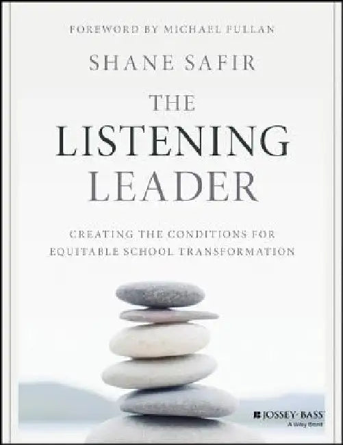 The Listening Leader: Creating the Conditions for Equitable School Transformation by Shane Safir