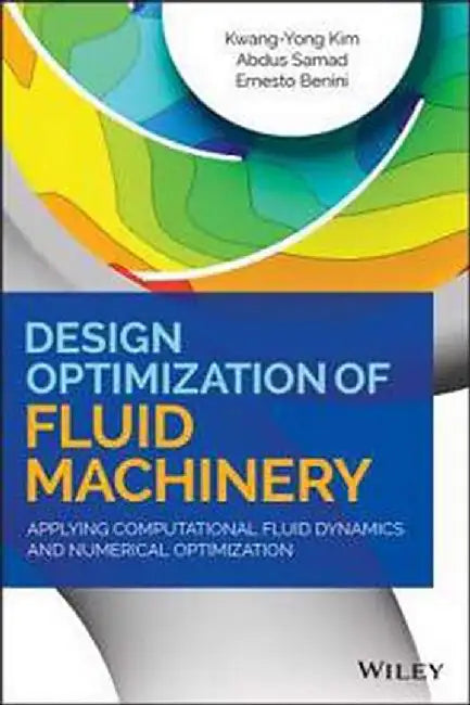 Design Optimization of Fluid Machinery: Applying Computational Fluid: Dynamics and Numerical Optimization by Kim Samad Benini