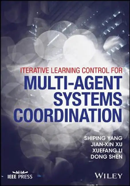Iterative Learning Control for Multi-agent Systems Coordination by Shiping Yang, Jian-Xin Xu, Xuefang Li