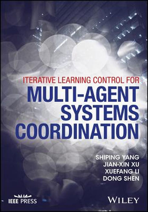 Iterative Learning Control for Multi-agent Systems Coordination by Shiping Yang, Jian-Xin Xu, Xuefang Li