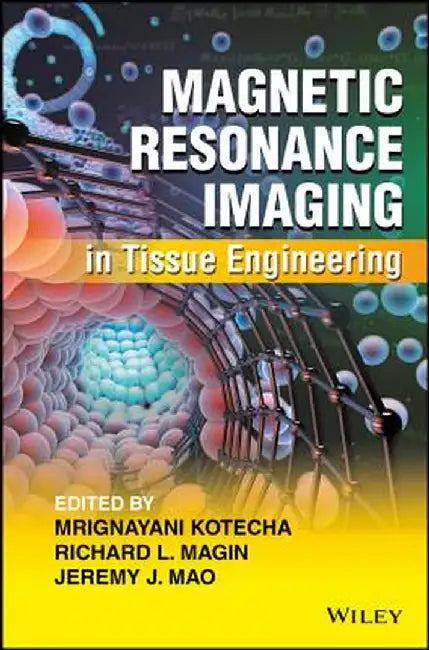 Magnetic Resonance Imaging in Tissue Engineering by Mrignayani Kotecha