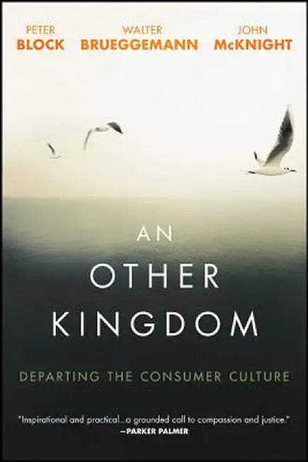 An Other Kingdom: Departing the Consumer Culture by Peter Block