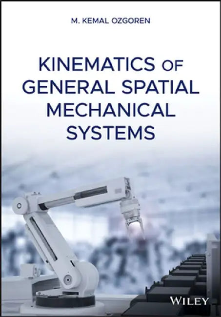 Kinematics of General Spatial Mechanical Systems by M. Kemal Ozgoren