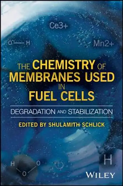 The Chemistry of Membranes Used in Fuel Cells: Degradation and Stabilization by Shulamith Schlick
