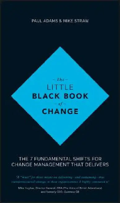 The Little Black Book of Change: The 7 Fundamental Shifts for Change Management That Delivers by Paul Adams