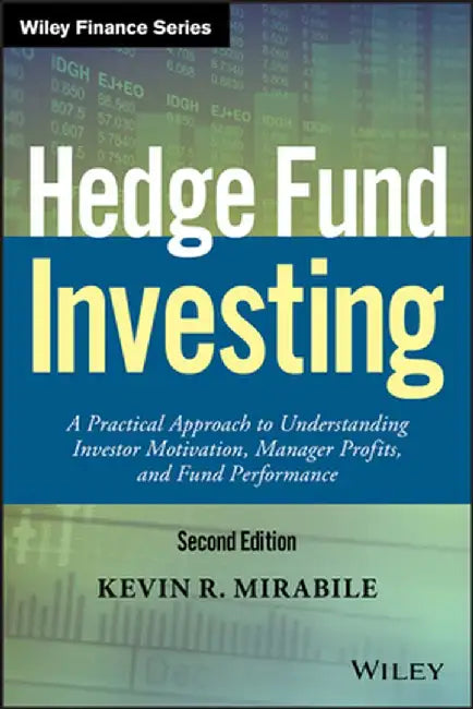 Hedge Fund Investing: A Practical Approach to Understanding Investor Motivation, Manager Profits, and Fund Performance by Kevin R. Mirabile