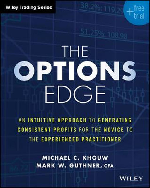The Options Edge: An Intuitive Approach to Generating Consistent Profits for the Novice to the Experienced Practitioner by Michael C. Khouw