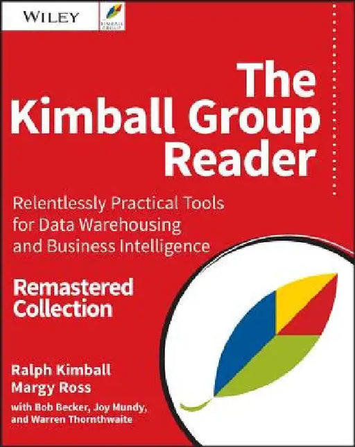 The Kimball Group Reader: Relentlessly Practical Tools for Data Warehousing and Business Intelligence Remastered Collection by Ralph Kimball