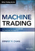 Machine Trading: Deploying Computer Algorithms to Conquer the Markets by Ernest P. Chan