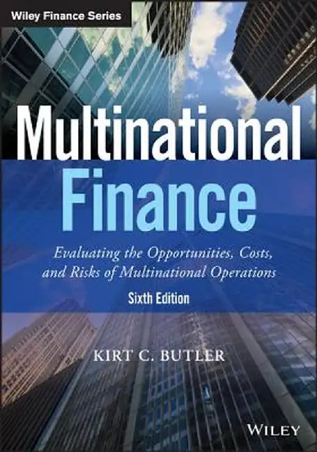 Multinational Finance: Evaluating the Opportunities, Costs, and Risks of Multinational Operations by Kirt C. Butler