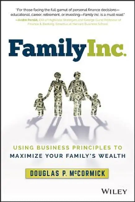 Family Inc.: Using Business Principles to Maximize Your Family's Wealth by Douglas P. McCormick