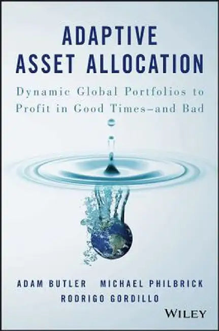 Adaptive Asset Allocation: Dynamic Global Portfolios to Profit in Good Times - And Bad by Adam Butler