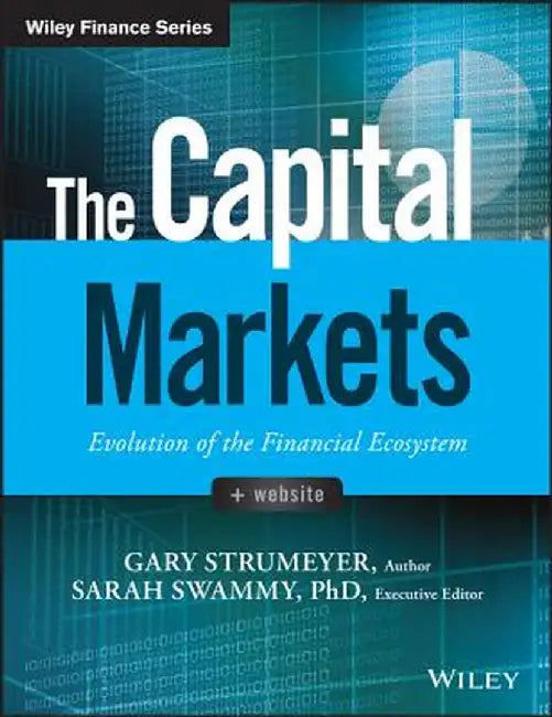 The Capital Markets: Evolution of the Financial Ecosystem by Gary Strumeyer