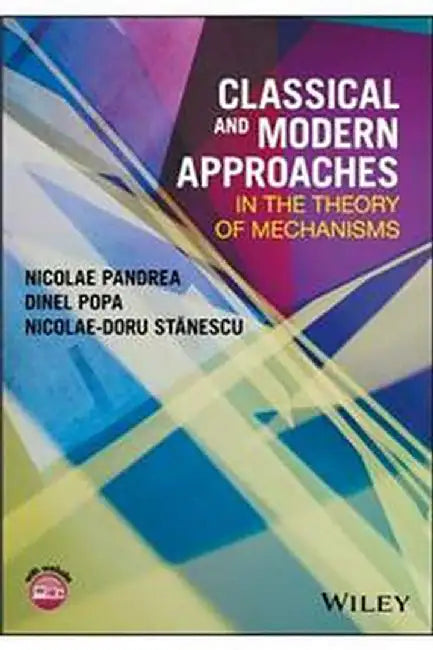 Classical and Modern Approaches in the Theory of Mechanisms by Nicolae Pandrea, Dinel Popa, Nicolae-Doru Stanescu