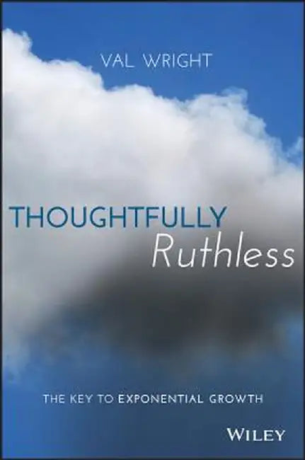 Thoughtfully Ruthless: The Key to Exponential Growth by Val Wright