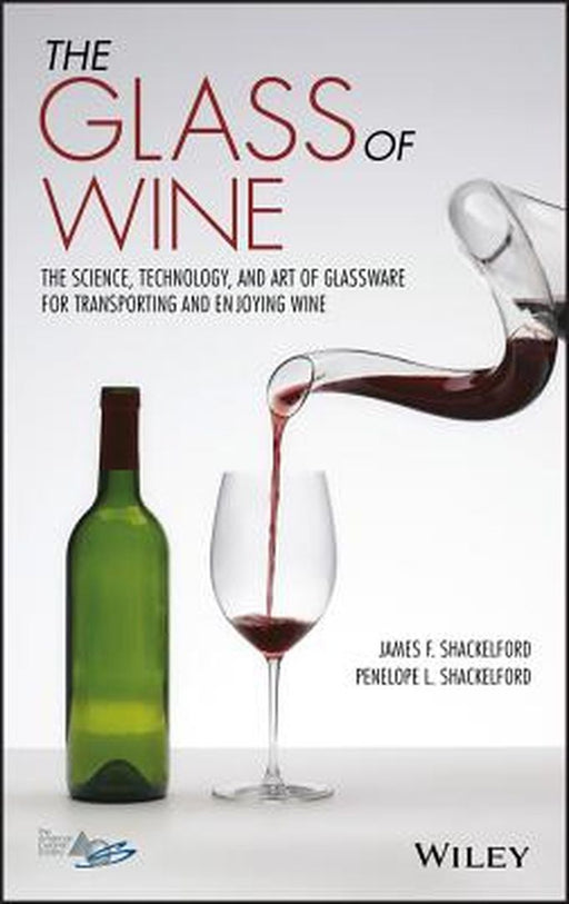 The Glass of Wine: The Science, Technology, and Art of Glassware for Transporting and Enjoying Wine by James F. Shackelford