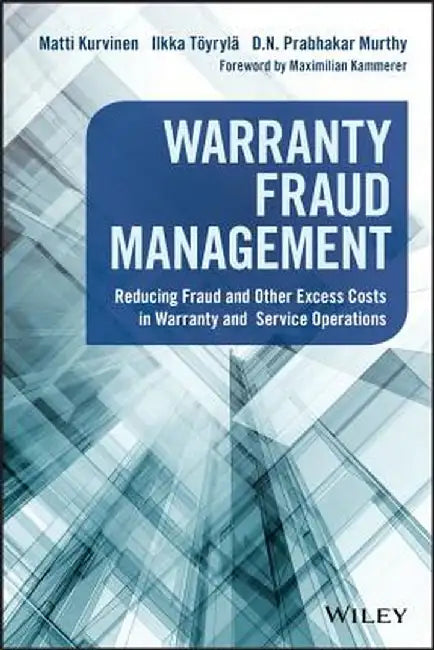 Warranty Fraud Management: Reducing Fraud and Other Excess Costs in Warranty and Service Operations by Matti Kurvinen