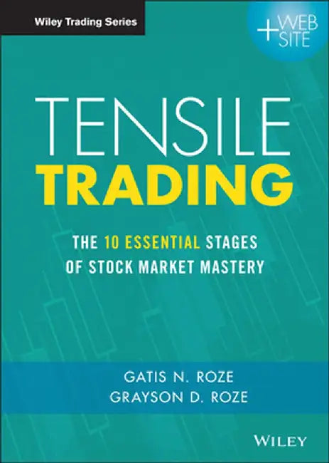Tensile Trading: The 10 Essential Stages of Stock Market Mastery by Gatis N. Roze