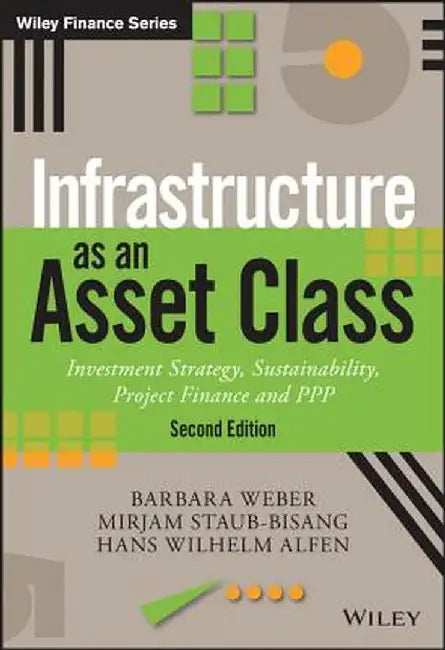 Infrastructure as an Asset Class: Investment Strategy, Sustainability, Project Finance and PPP by Barbara Weber