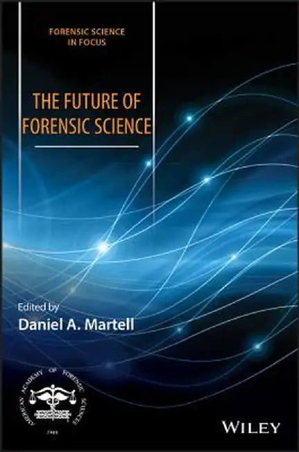 Forensic Science: Current Research and Practice Leading to Future Opportunities by Daniel A. Martell