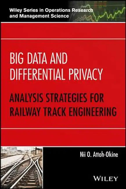 Big Data and Differential Privacy: Analysis Strategies for Railway Track Engineering by Nii O. Attoh-Okine