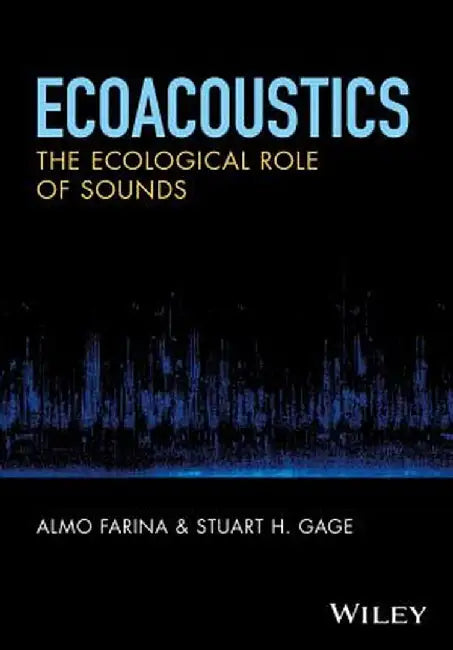 Ecoacoustics: The Ecological Role of Sounds by Almo Farina