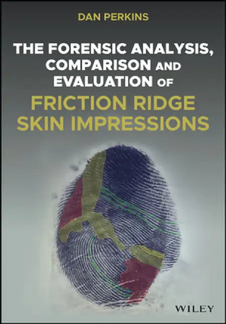 The Forensic Analysis, Comparison and Evaluation of Friction Ridge Skin Impressions by Dan G. Perkins