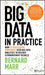Big Data in Practice: How 45 Successful Companies Used Big Data Analytics to Deliver Extraordinary Results by Bernard Marr
