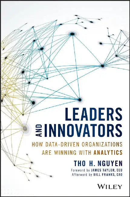 Leaders and Innovators: How Data-Driven Organizations Are Winning with Analytics by Tho H. Nguyen, Bill Franks, James Taylor