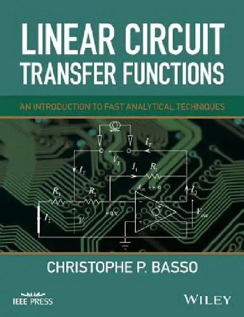 Linear Circuit Transfer Functions: An Introduction to Fast Analytical Techniques by Christophe P. Basso