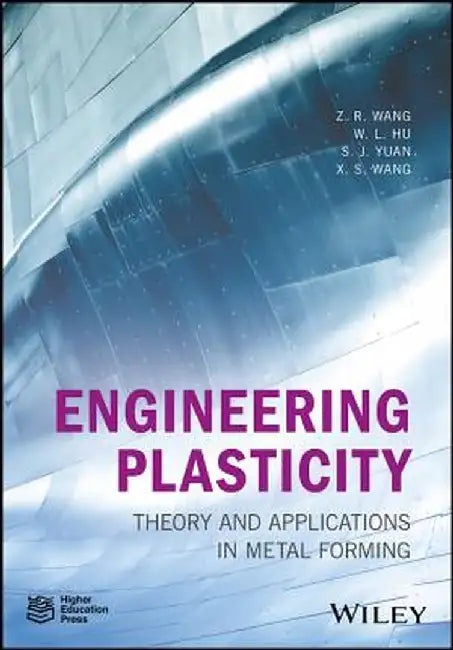 Engineering Plasticity: Theory and Applications in Metal Forming by Z. R. Wang