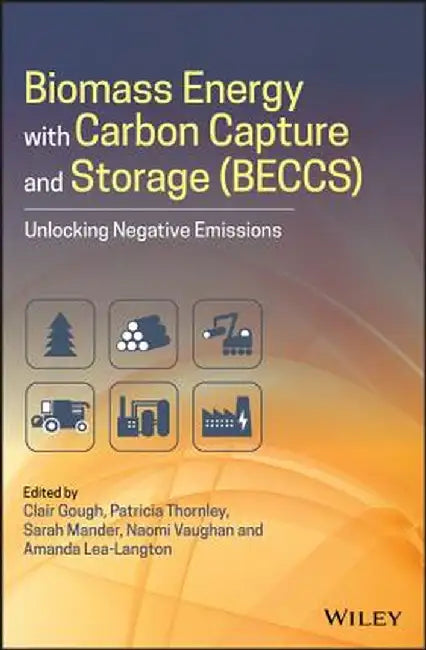 Biomass Energy with Carbon Capture and Storage (Beccs): Unlocking Negative Emissions by Clair Gough
