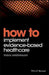 How to Implement Evidence-Based Healthcare by Trisha Greenhalgh