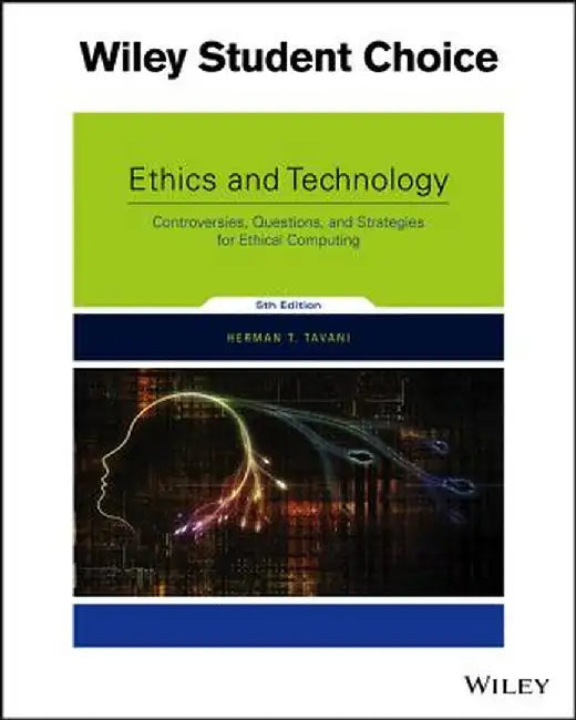 Ethics and Technology: Controversies, Questions, and Strategies for Ethical Computing by Herman T. Tavani