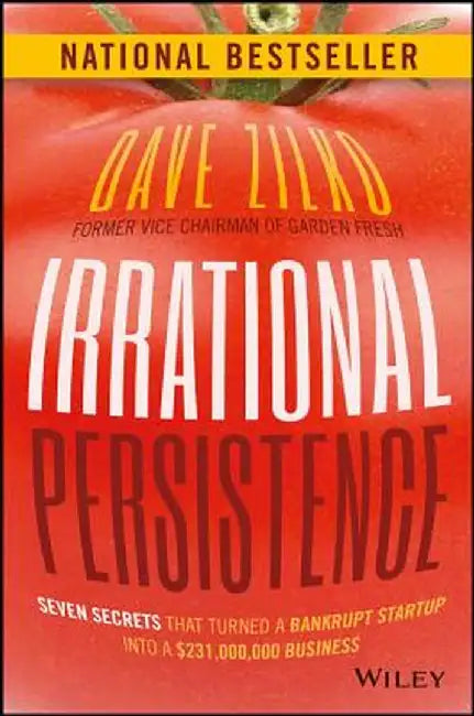 Irrational Persistence: Seven Secrets That Turned a Bankrupt Startup Into a $231,000,000 Business by Dave Zilko