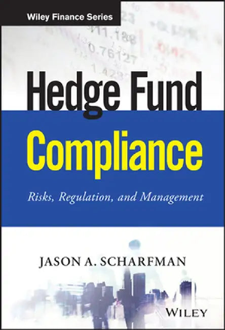 Hedge Fund Compliance: Risks, Regulation, and Management by Jason A. Scharfman