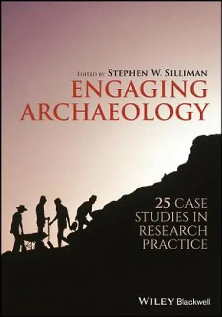 Engaging Archaeology: 25 Case Studies in Research Practice by Silliman Stephen W.