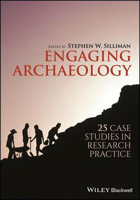 Engaging Archaeology: 25 Case Studies in Research Practice by Silliman Stephen W.