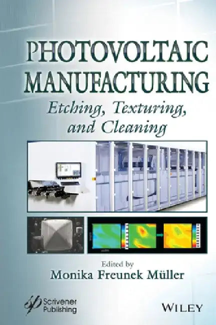 Photovoltaic Manufacturing: Etching, Texturing, and Cleaning by Monika Freunek Muller