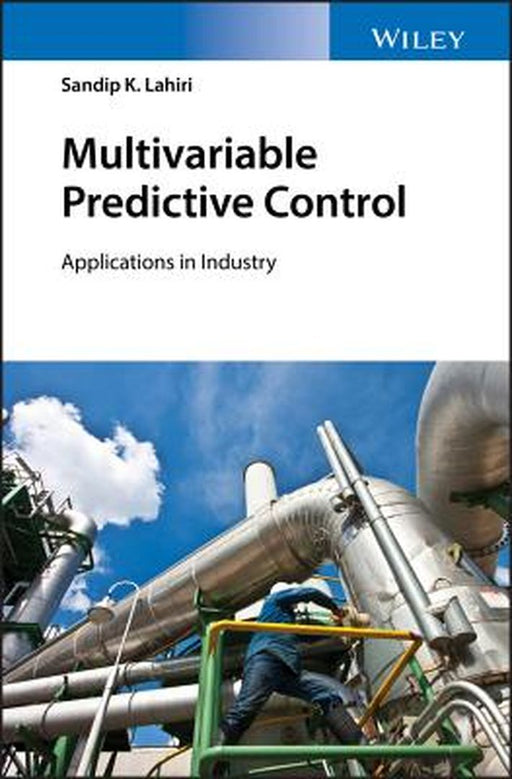 Multivariable Predictive Control: Applications in Industry by Sandip K. Lahiri