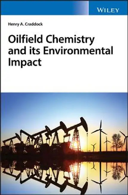 Oilfield Chemistry and Its Environmental Impact by Henry A. Craddock