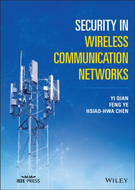 Security in Wireless Communication Networks by Feng Ye