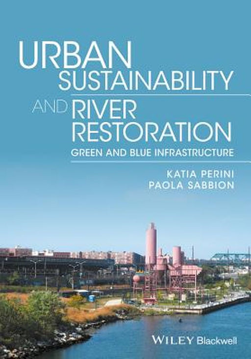 Urban Sustainability and River Restoration: Green and Blue Infrastructure by Katia Perini, Paola Sabbion