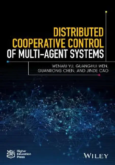 Distributed Cooperative Control of Multi-Agent Systems by Wenwu Yu